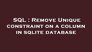 SQL : Remove Unique constraint on a column in sqlite database