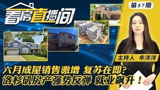 六月成屋销售激增 疫情下楼市复苏持久吗？洛杉矶房产行业强势反弹！中国面临史诗级楼市泡沫难题！看房直播间 July 23 第57期