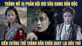 Nuôi ngải trùng bị kẻ tâm cơ hãm hại, thánh nữ lật kèo ngải rắn trừng trị kẻ phản bội