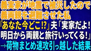 【スカッとする話】義実家が地震で被災したので義両親を避難させた私「あなた今どこ⁉」夫「実家だよ！明日から両親と旅行いってくる！」→荷物まとめ速攻引っ越した結果