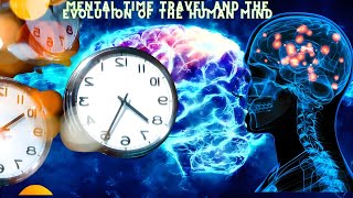 Mental time travel and the evolution of the human mind