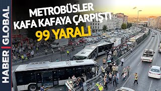 Avcılar'da 4 Metrobüs Çarpıştı 99 Kişi Yaralandı