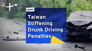 Taiwan Stiffening Drunk Driving Penalties