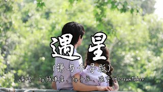 Xy 顾谦虚、Xy 千辰、造梦师DreamMaker - 遇星 （谦与千寻版）『你是夜空的绮想 从天而降我想 如愿以偿 将双眼闭上我跨过山和海洋 如此渴望去往 你的方向。』『动态歌词MV』