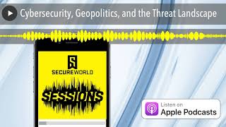Cybersecurity, Geopolitics, and the Threat Landscape