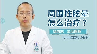 周围性眩晕怎么治疗 周围性眩晕的治疗方法有哪些 有来医生