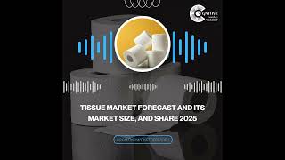 Tissue Market Forecast and its Market Size, and Share 2025