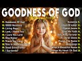 GOODNESS OF GOD~Top Praise and Worship Songs 2025 Playlist-Nonstop Christian Gospel Songs with Lyric