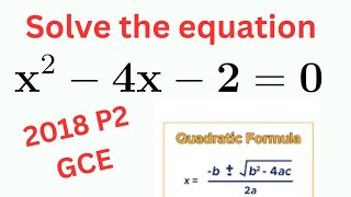 Solve the equation x²-4x-2=0 using Quadratic Formula- 2018 P2 GCE