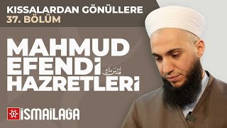 Kıssalardan Gönüllere - 37 Mahmud Efendi (Kuddise Sirruhu) Hazretleri - İbrahim Gürbüz Hoca Efendi