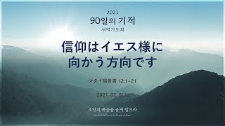 [90日の奇跡] マタイ福音書 12章1節から21節 「信仰はイエス様に向かう方向です」 2021年2月9日(火)