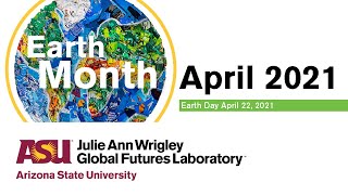 Julie Ann Wrigley Global Futures Laboratory Earth Day 2021 Celebration
