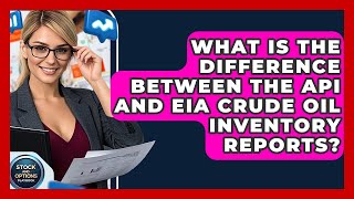 What Is The Difference Between The API And EIA Crude Oil Inventory Reports?