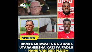 KOCHA HANS VAN DER PLUIJM AMEKUBALI USAJILI WA MUKWALA NA AHOAU SIMBA🦁