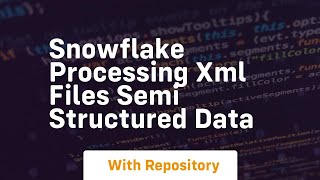 snowflake processing xml files semi structured data