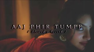 Aaj Phir Tumpe (Slowed+Reverb)||#Feel The Music||