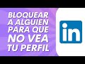 Cómo bloquear a alguien para que no vea tu perfil de Linkedin