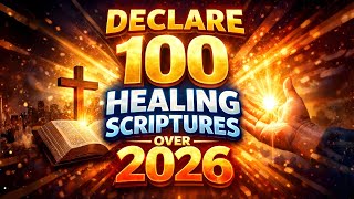 Declare These 100 Healing Scriptures Over 2026 & Receive Your Healing
