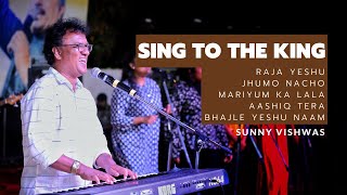 Sing to the king | Raja Yeshu + Jhumo Nacho + Mariyum Ka Lala + Aashiq + Bhajle | Sunny Vishwas Live