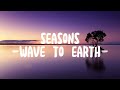 SEASONS - WAVE TO EARTH || SONG LYRIC ||