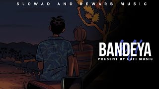 Bandeya | slowad+rewarb | textaudio | arjit singh | lofi music