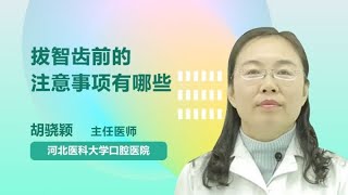 拔智齿前的注意事项有哪些 胡骁颖 河北医科大学口腔医院