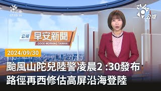 20240930  公視早安新聞 完整版｜颱風山陀兒陸警凌晨2 ：30發布 路徑再西修估高屏沿海登陸