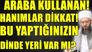 KADINLARIN ARABA KULLANMASI CAİZ Mİ? ARAÇ KULLANANLAR DİKKAT! Hüseyin ÇEVİK