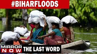 Bihar floods continue to claim lives, are citizens being neglected by government? | The Last Word