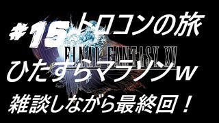 PS4　FF15♯１５　トロコンの旅は最終回　初見プレイ　残りはサバイバルのみ！ひたすら白目向いて走ります　本日もよろしくお願いしますm(__)m　楽しみますw