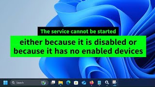 The service cannot be started either because it is disabled or because it has no enabled devices