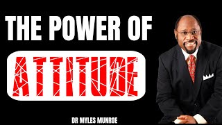 The Power Of ATTITUDE - A powerful motivational speech by Dr. Myles Munroe