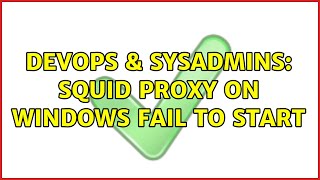 DevOps & SysAdmins: Squid Proxy on Windows fail to start