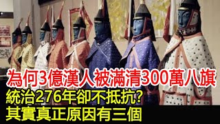 為何3億漢人被滿清300萬八旗，統治276年卻不抵抗？其實真正原因有三個！︱民族︱滿族︱漢族#風雲史記