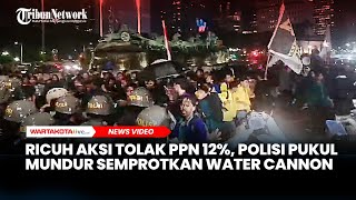 Ricuh Unjuk Rasa Tolak PPN 12%, Diwarnai Lempar Kayu, Polisi Pukul Mundur Semprotkan Water Cannon