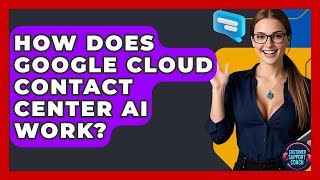 How Does Google Cloud Contact Center AI Work? - Customer Support Coach
