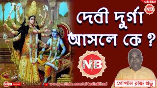 দেবী দুর্গা আসলে কে ? Who is Devi DURGA ?#Nadia_Bihari #Gopal_Raj_Pravhu