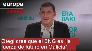 Otegi cree que el BNG es \