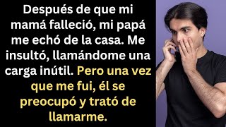 Después de que murió mi mamá, mi papá me echó de la casa e insultó, llamándome una carga  Pero