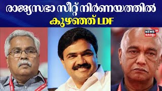 രാജ്യസഭാ സീറ്റ് നിർണയത്തിൽ കുഴഞ്ഞ് എൽഡിഎഫ് ; മാറാതെ CPIയും കേരള കോൺഗ്രസും | LDF Rajya Sabha Seat