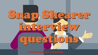 Snap Shearer interview questions