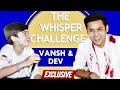 EXCLUSIVE ! The Whisper Challenge With Vansh Sayani & Dev Joshi | Baalveer Returns