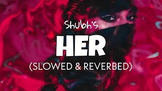 Her [Slowed + Reverb] - Shubh | Official Audio | Lofi edits