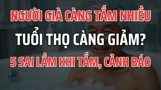 Người cao tuổi càng tắm nhiều, tuổi thọ càng giảm? Sự thật khiến ai cũng bất ngờ!