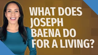 What does Joseph Baena do for a living?