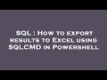 SQL : How to export results to Excel using SQLCMD in Powershell
