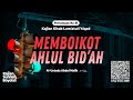 Memboikot Ahlul Bid'ah - Ustadz Abdul Malik