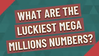 What are the luckiest Mega Millions numbers?