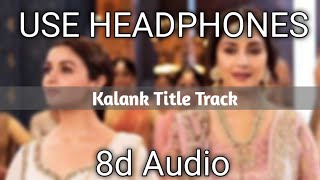 Kalank Title Track (8D AUDIO) - Arijit Singh || Kalank || Varun Dhawan || Alia Bhatt || Aditya R K |