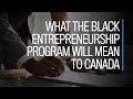 What the Black Entrepreneurship Program will mean to Canada